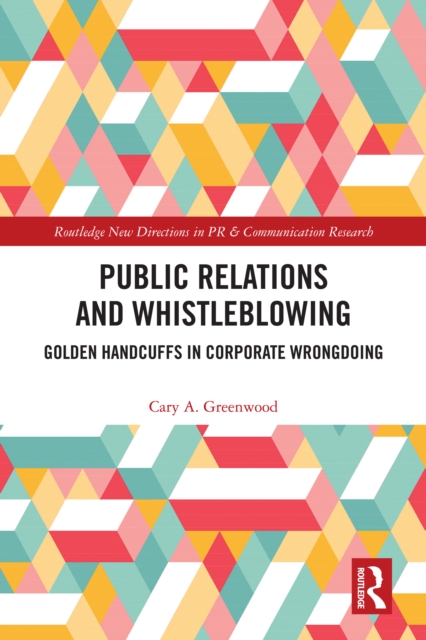 Public Relations and Whistleblowing : Golden Handcuffs in Corporate Wrongdoing, EPUB eBook