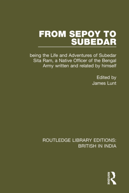 From Sepoy to Subedar : Being the Life and Adventures of Subedar Sita Ram, a Native Officer of the Bengal Army, Written and Related by Himself, EPUB eBook