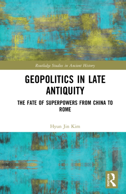Geopolitics in Late Antiquity : The Fate of Superpowers from China to Rome, EPUB eBook