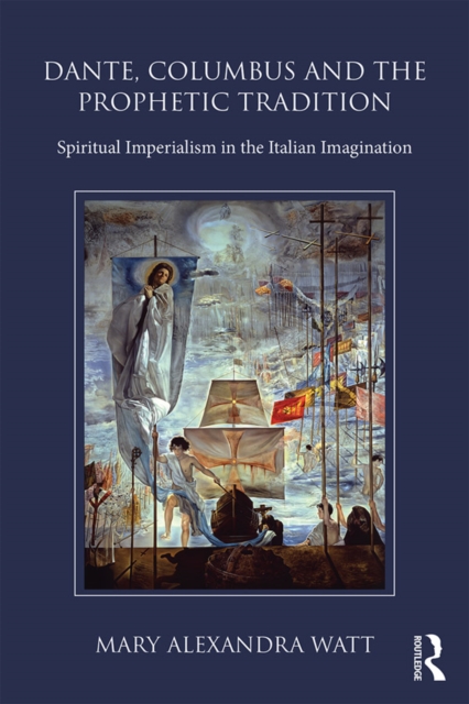 Dante, Columbus and the Prophetic Tradition : Spiritual Imperialism in the Italian Imagination, EPUB eBook