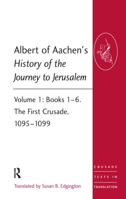 Albert of Aachen's History of the Journey to Jerusalem : Volume 1: Books 1–6. The First Crusade, 1095–1099, EPUB eBook