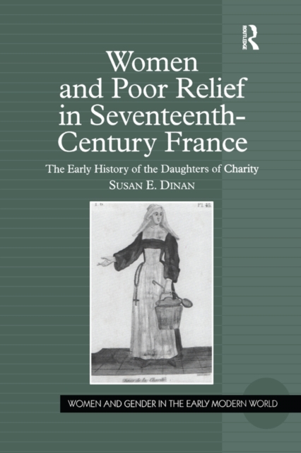 Women and Poor Relief in Seventeenth-Century France : The Early History of the Daughters of Charity, PDF eBook