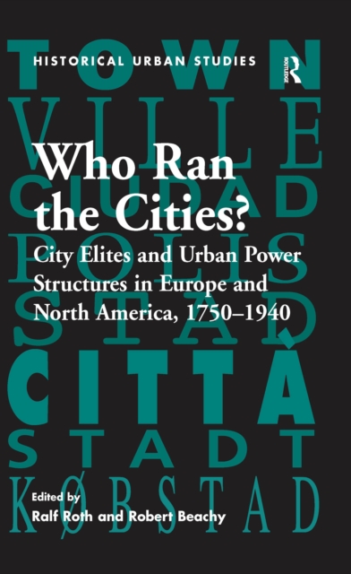 Who Ran the Cities? : City Elites and Urban Power Structures in Europe and North America, 1750-1940, EPUB eBook