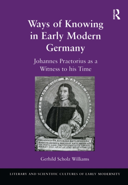 Ways of Knowing in Early Modern Germany : Johannes Praetorius as a Witness to his Time, PDF eBook