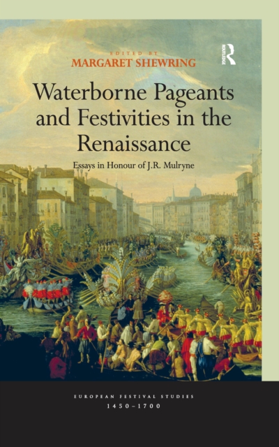 Waterborne Pageants and Festivities in the Renaissance : Essays in Honour of J.R. Mulryne, EPUB eBook