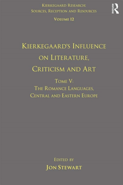 Volume 12, Tome V: Kierkegaard's Influence on Literature, Criticism and Art : The Romance Languages, Central and Eastern Europe, EPUB eBook