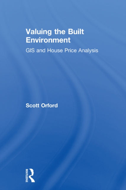 Valuing the Built Environment : GIS and House Price Analysis, EPUB eBook