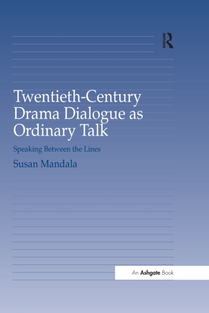Twentieth-Century Drama Dialogue as Ordinary Talk : Speaking Between the Lines, PDF eBook