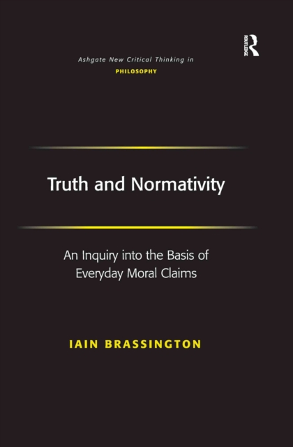 Truth and Normativity : An Inquiry into the Basis of Everyday Moral Claims, PDF eBook