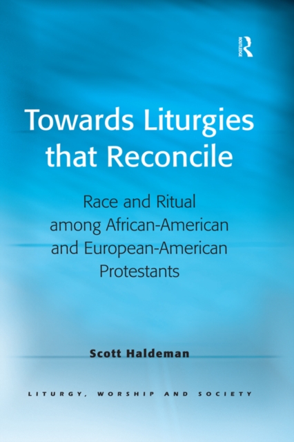 Towards Liturgies that Reconcile : Race and Ritual among African-American and European-American Protestants, EPUB eBook