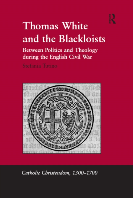 Thomas White and the Blackloists : Between Politics and Theology during the English Civil War, EPUB eBook