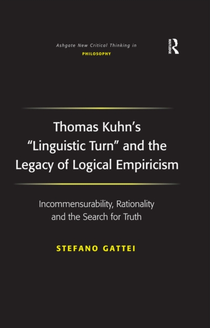 Thomas Kuhn's 'Linguistic Turn' and the Legacy of Logical Empiricism : Incommensurability, Rationality and the Search for Truth, PDF eBook