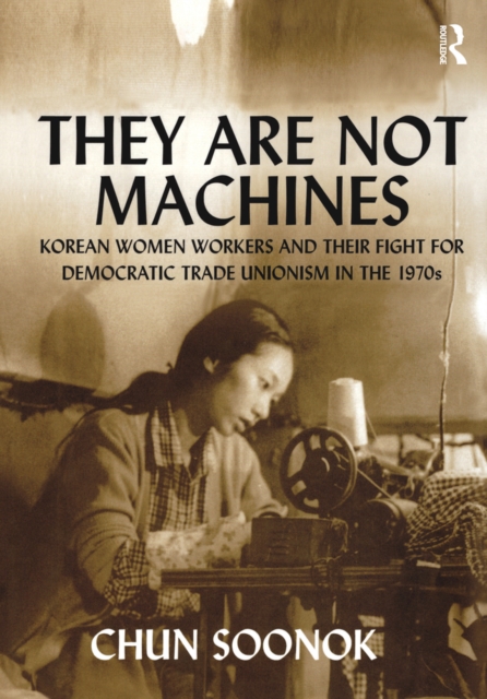 They Are Not Machines : Korean Women Workers and their Fight for Democratic Trade Unionism in the 1970s, EPUB eBook