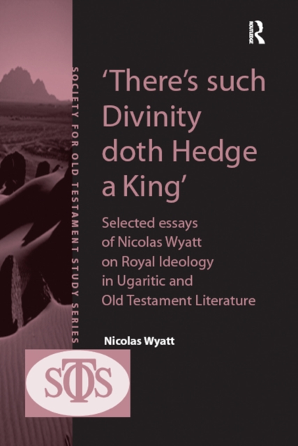 'There's such Divinity doth Hedge a King' : Selected Essays of Nicolas Wyatt on Royal Ideology in Ugaritic and Old Testament Literature, EPUB eBook