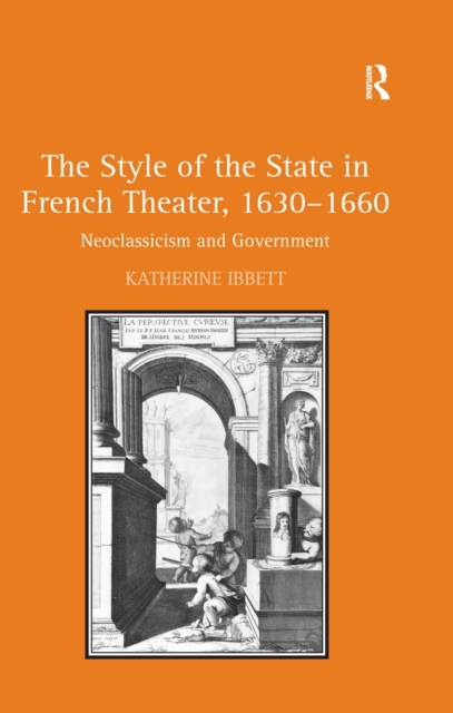 The Style of the State in French Theater, 1630-1660 : Neoclassicism and Government, EPUB eBook