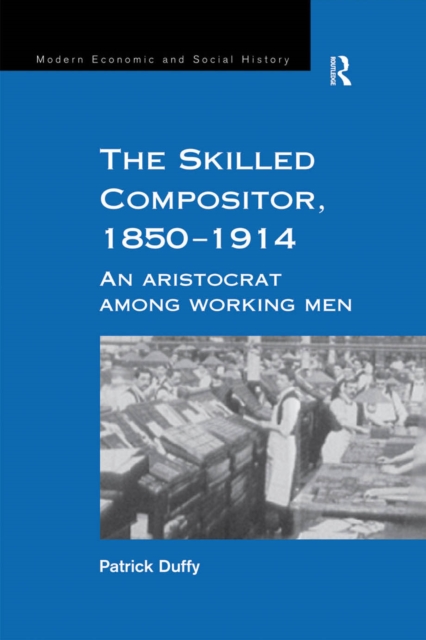The Skilled Compositor, 1850-1914 : An Aristocrat Among Working Men, EPUB eBook