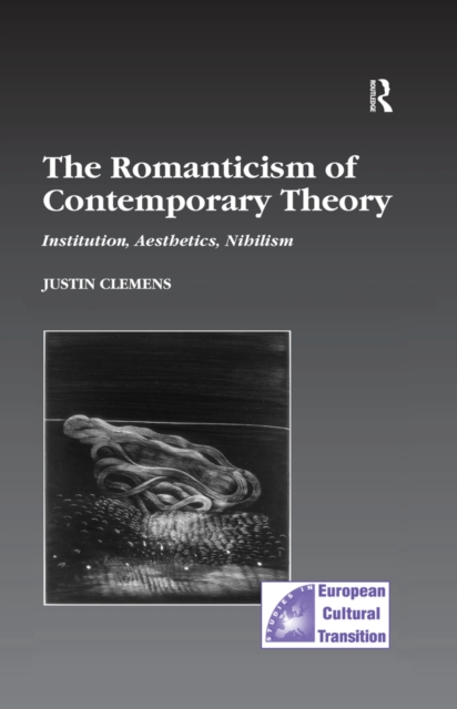 The Romanticism of Contemporary Theory : Institution, Aesthetics, Nihilism, EPUB eBook