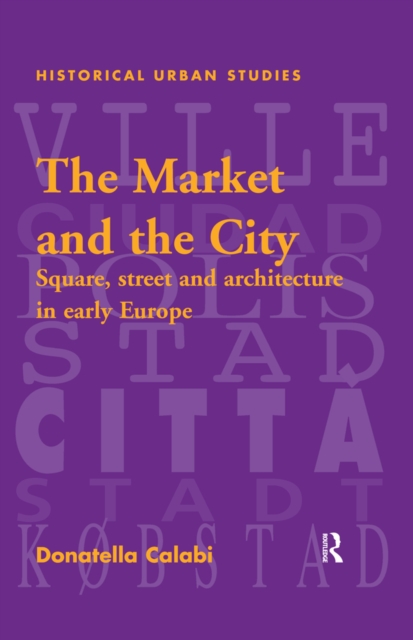 The Market and the City : Square, Street and Architecture in Early Modern Europe, EPUB eBook