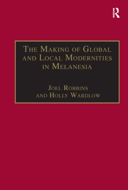 The Making of Global and Local Modernities in Melanesia : Humiliation, Transformation and the Nature of Cultural Change, PDF eBook