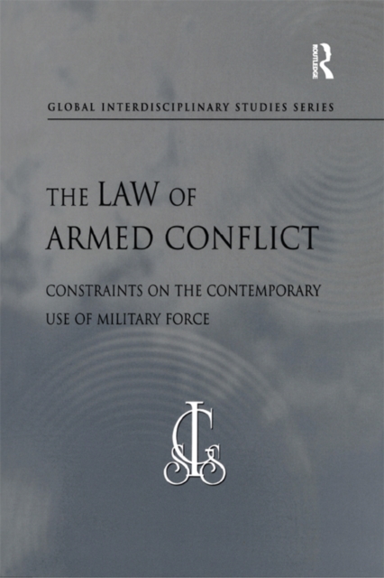 The Law of Armed Conflict : Constraints on the Contemporary Use of Military Force, EPUB eBook