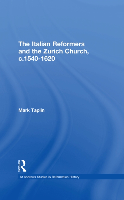 The Italian Reformers and the Zurich Church, c.1540-1620, PDF eBook