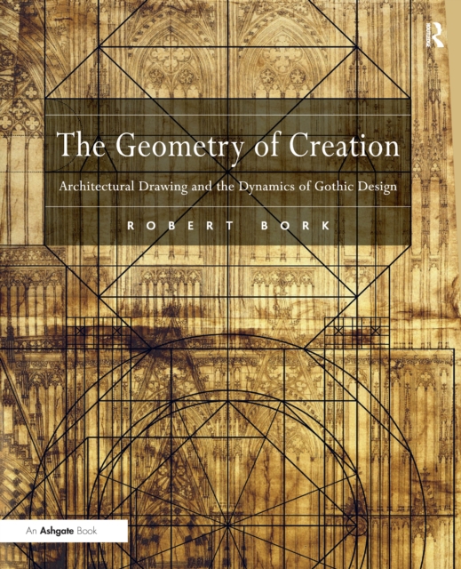 The Geometry of Creation : Architectural Drawing and the Dynamics of Gothic Design, EPUB eBook