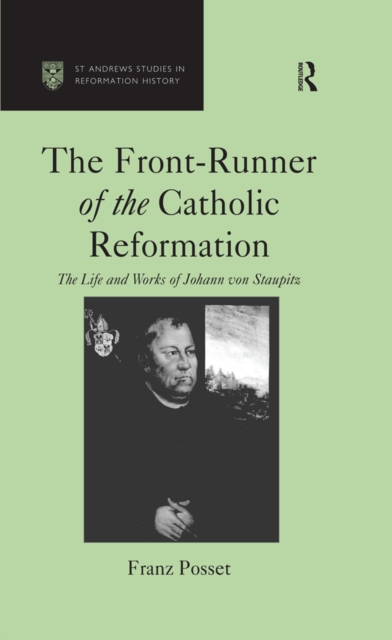 The Front-Runner of the Catholic Reformation : The Life and Works of Johann von Staupitz, PDF eBook