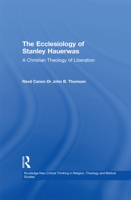 The Ecclesiology of Stanley Hauerwas : A Christian Theology of Liberation, EPUB eBook