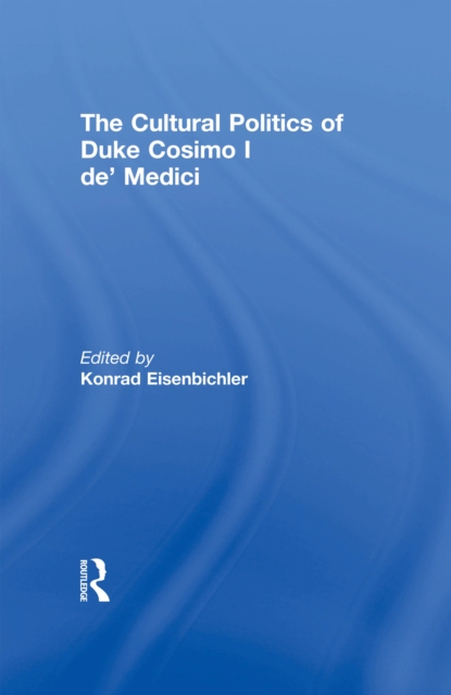 The Cultural Politics of Duke Cosimo I de' Medici, EPUB eBook