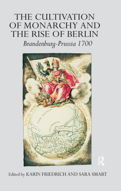 The Cultivation of Monarchy and the Rise of Berlin : Brandenburg-Prussia 1700, PDF eBook