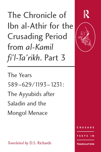 The Chronicle of Ibn al-Athir for the Crusading Period from al-Kamil fi'l-Ta'rikh. Part 3 : The Years 589-629/1193-1231: The Ayyubids after Saladin and the Mongol Menace, EPUB eBook