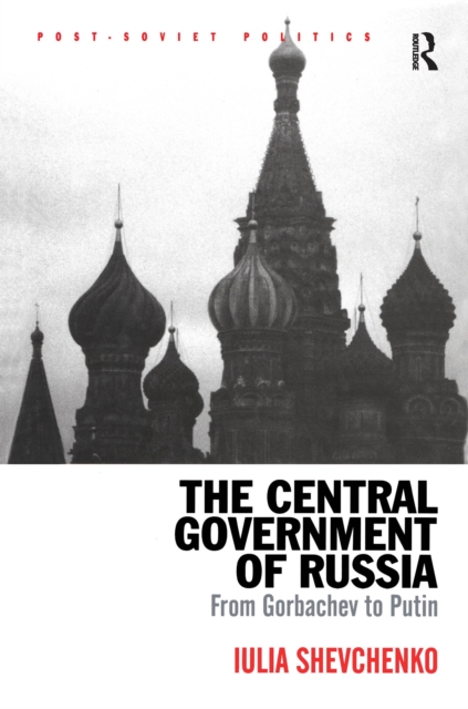 The Central Government of Russia : From Gorbachev to Putin, PDF eBook