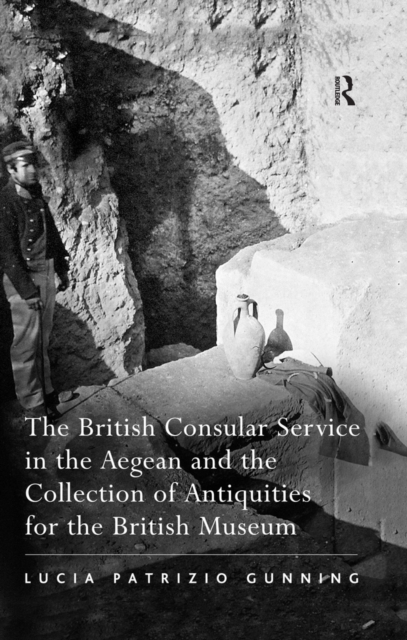 The British Consular Service in the Aegean and the Collection of Antiquities for the British Museum, EPUB eBook