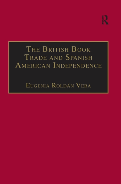 The British Book Trade and Spanish American Independence : Education and Knowledge Transmission in Transcontinental Perspective, EPUB eBook