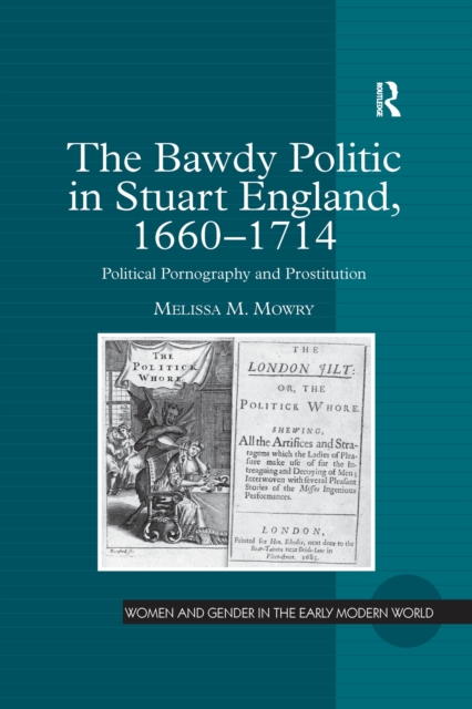The Bawdy Politic in Stuart England, 1660-1714 : Political Pornography and Prostitution, PDF eBook