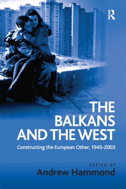 The Balkans and the West : Constructing the European Other, 1945-2003, EPUB eBook