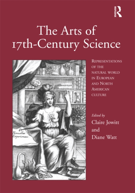 The Arts of 17th-Century Science : Representations of the Natural World in European and North American Culture, PDF eBook