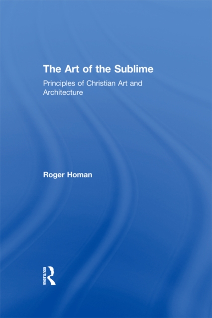 The Art of the Sublime : Principles of Christian Art and Architecture, EPUB eBook