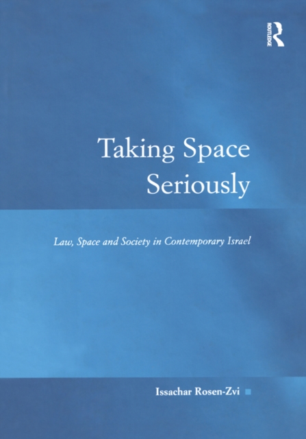 Taking Space Seriously : Law, Space and Society in Contemporary Israel, EPUB eBook