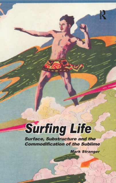 Surfing Life : Surface, Substructure and the Commodification of the Sublime, PDF eBook