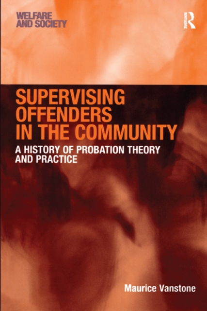 Supervising Offenders in the Community : A History of Probation Theory and Practice, PDF eBook