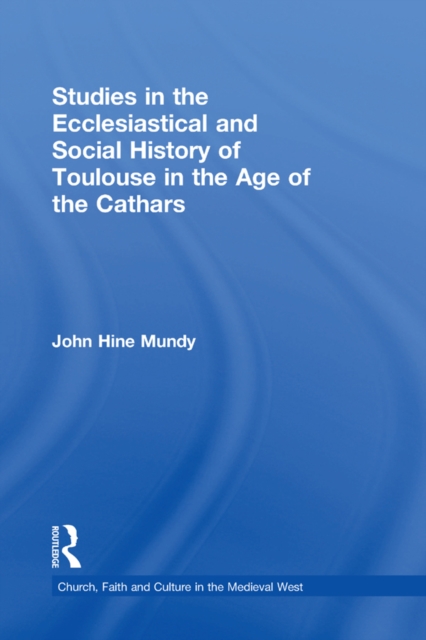 Studies in the Ecclesiastical and Social History of Toulouse in the Age of the Cathars, PDF eBook