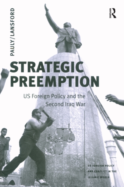 Strategic Preemption : US Foreign Policy and the Second Iraq War, PDF eBook