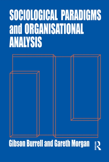 Sociological Paradigms and Organisational Analysis : Elements of the Sociology of Corporate Life, PDF eBook