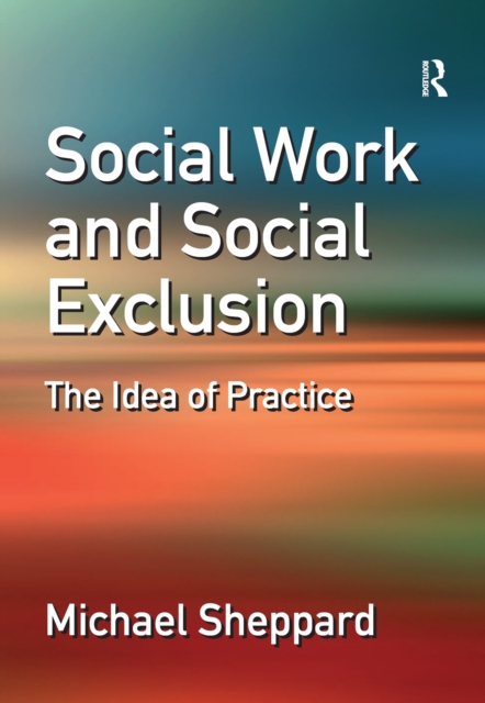 Social Work and Social Exclusion : The Idea of Practice, EPUB eBook