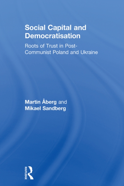 Social Capital and Democratisation : Roots of Trust in Post-Communist Poland and Ukraine, EPUB eBook