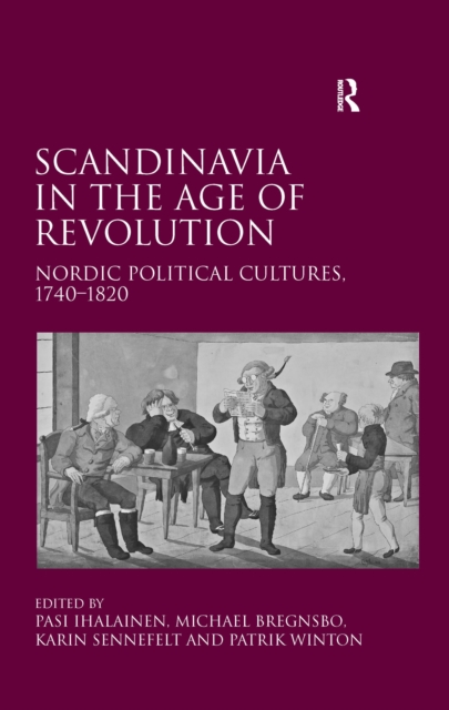 Scandinavia in the Age of Revolution : Nordic Political Cultures, 1740-1820, EPUB eBook