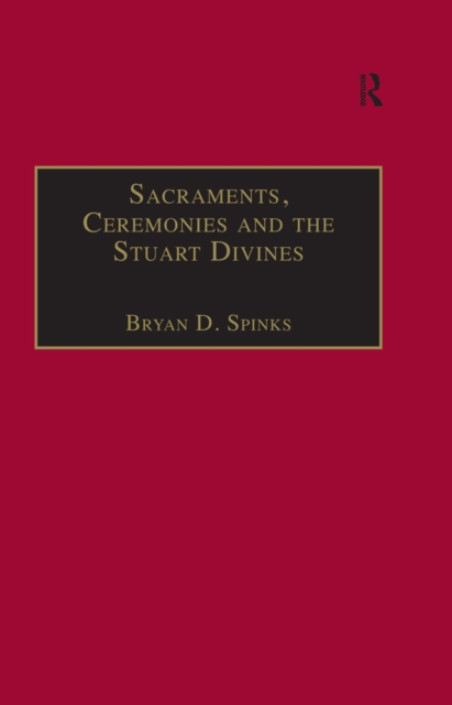 Sacraments, Ceremonies and the Stuart Divines : Sacramental Theology and Liturgy in England and Scotland 1603-1662, PDF eBook