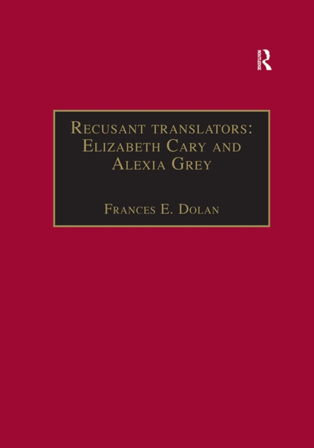 Recusant translators: Elizabeth Cary and Alexia Grey : Printed Writings 1500-1640: Series I, Part Two, Volume 13, EPUB eBook
