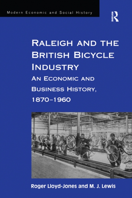 Raleigh and the British Bicycle Industry : An Economic and Business History, 1870-1960, EPUB eBook